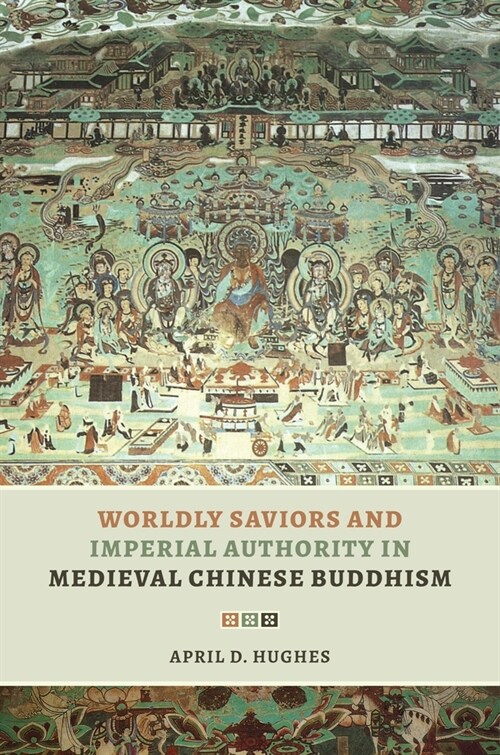Worldly Saviors and Imperial Authority in Medieval Chinese Buddhism (Hardcover)