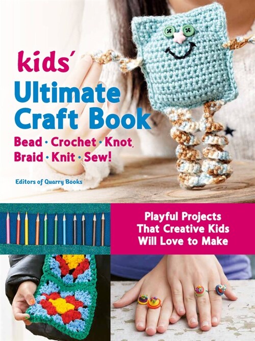 Kids Ultimate Craft Book: Bead, Crochet, Knot, Braid, Knit, Sew! - Playful Projects That Creative Kids Will Love to Make (Paperback)
