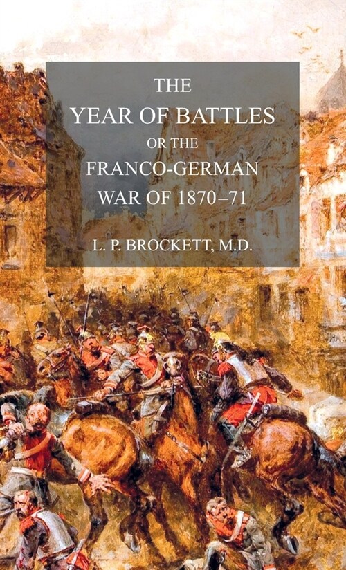 The Year of Battles: or the Franco-German War of 1870-71 (Hardcover)