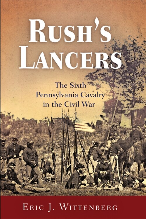 Rushs Lancers: The Sixth Pennsylvania Cavalry in the Civil War (Paperback)