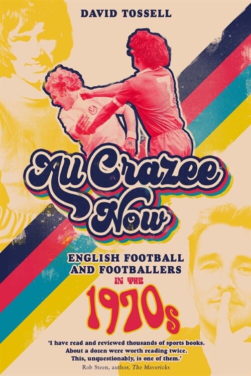 All Crazee Now : English Football and Footballers in the 1970s (Hardcover)