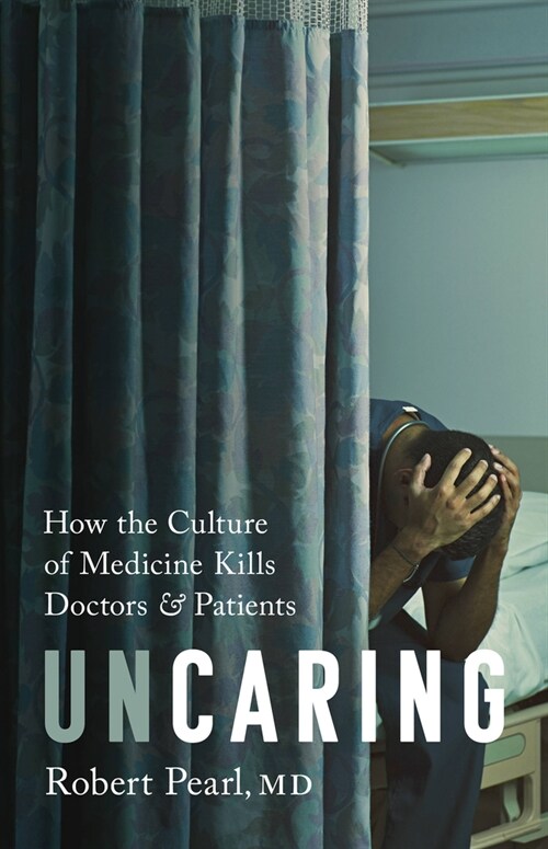 Uncaring: How the Culture of Medicine Kills Doctors and Patients (Hardcover)