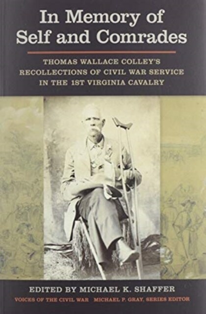 In Memory of Self and Comrades: Thomas Wallace Colleys Recollections of Civil War Service in the 1st Virginia Cavalry (Paperback)
