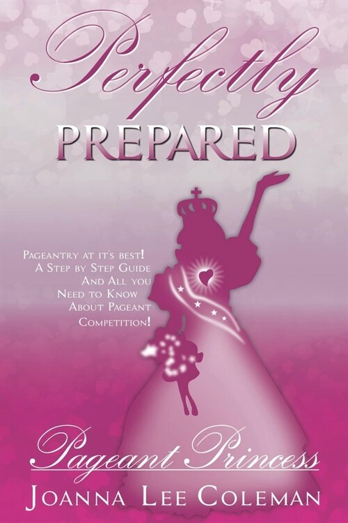 Perfectly Prepared Pageant Princess: Pageantry at its Best....Dreams do come true! (Paperback)
