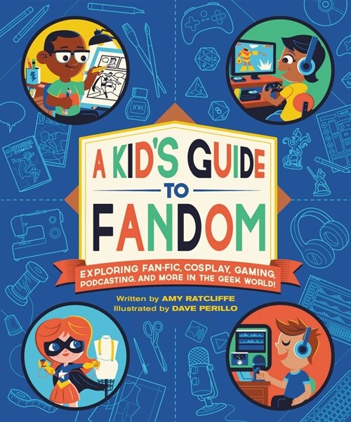 A Kids Guide to Fandom: Exploring Fan-Fic, Cosplay, Gaming, Podcasting, and More in the Geek World! (Paperback)