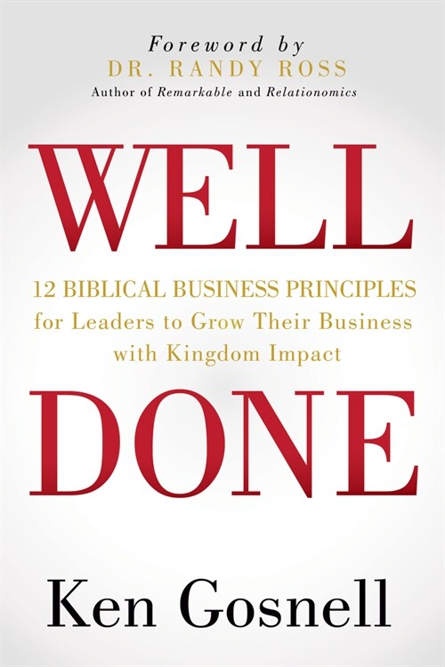 Well Done: 12 Biblical Business Principles for Leaders to Grow Their Business with Kingdom Impact (Paperback)