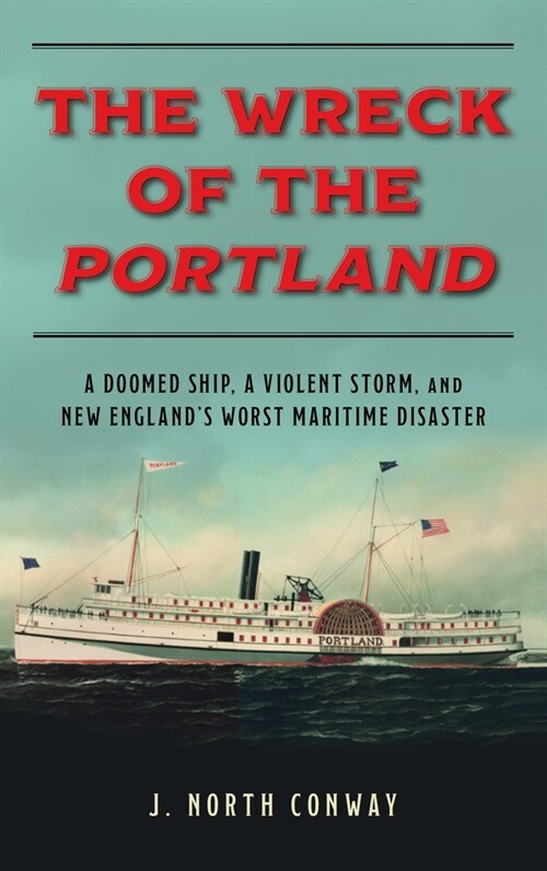 The Wreck of the Portland: A Doomed Ship, a Violent Storm, and New Englands Worst Maritime Disaster (Paperback)