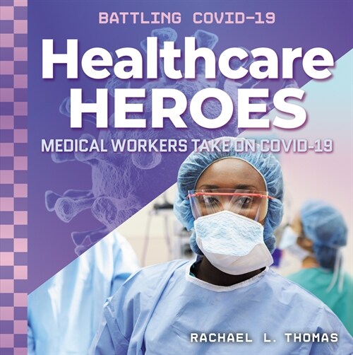 Healthcare Heroes: Medical Workers Take on Covid-19 (Library Binding)