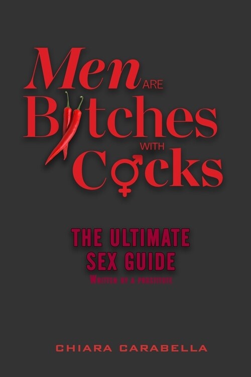 Men are Bitches with Cocks: The ULTIMATE Sex Guide written by a Prostitute (Paperback)