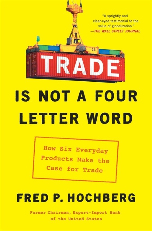 Trade Is Not a Four-Letter Word: How Six Everyday Products Make the Case for Trade (Paperback)