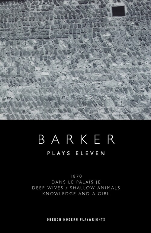 Howard Barker: Plays Eleven: 1870; Dans Le Palais Je; Deep Wives / Shallow Animals; Knowledge and a Girl (Paperback)