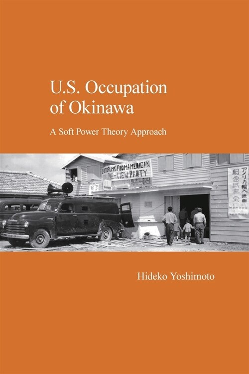 U.S. Occupation of Okinawa: A Soft Power Theory Approach (Paperback)