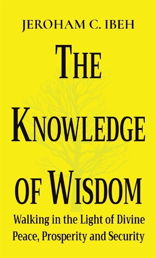 The Knowledge of Wisdom: Walking in the Light of Divine Peace, Prosperity and Security (Paperback)