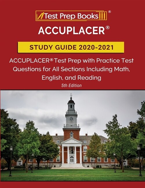 ACCUPLACER Study Guide 2020-2021: ACCUPLACER Test Prep with Practice Test Questions for All Sections Including Math, English, and Reading [5th Edition (Paperback)