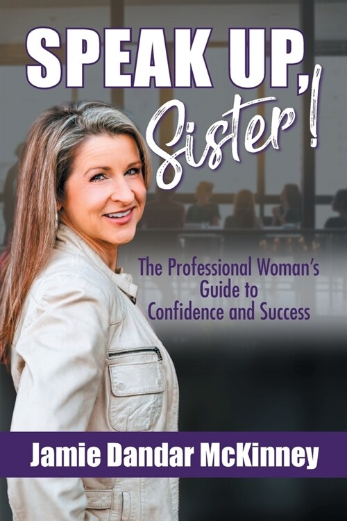 Speak Up, Sister!: The Professional Womans Guide to Confidence and Success (Paperback)