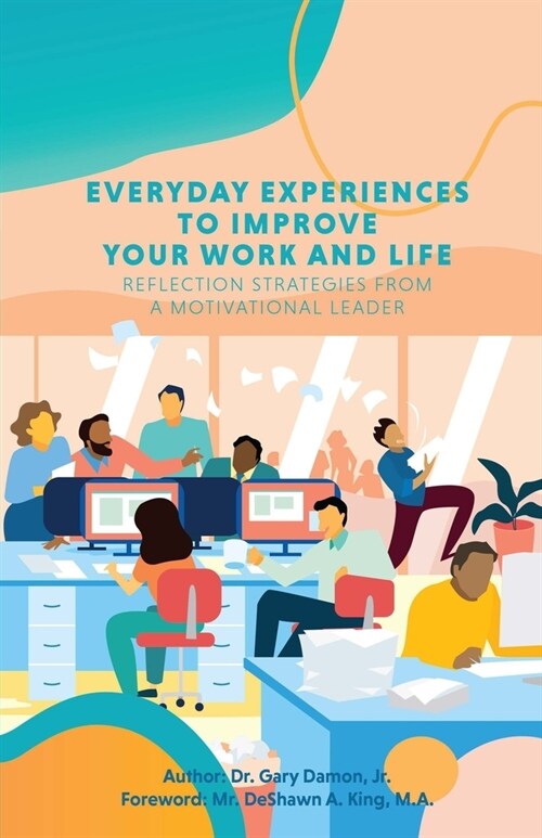 Everyday Experiences to Improve Your Work and Life: Reflection Strategies from a Motivational Leader (Paperback)