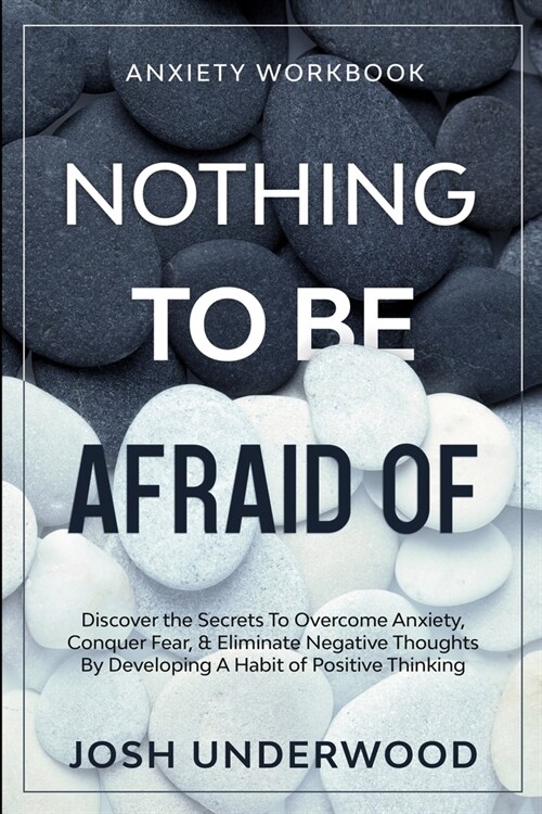 Anxiety Workbook: NOTHING TO BE AFRAID OF - Discover the Secrets To Overcome Anxiety, Conquer Fear, & Eliminate Negative Thoughts By Dev (Paperback)