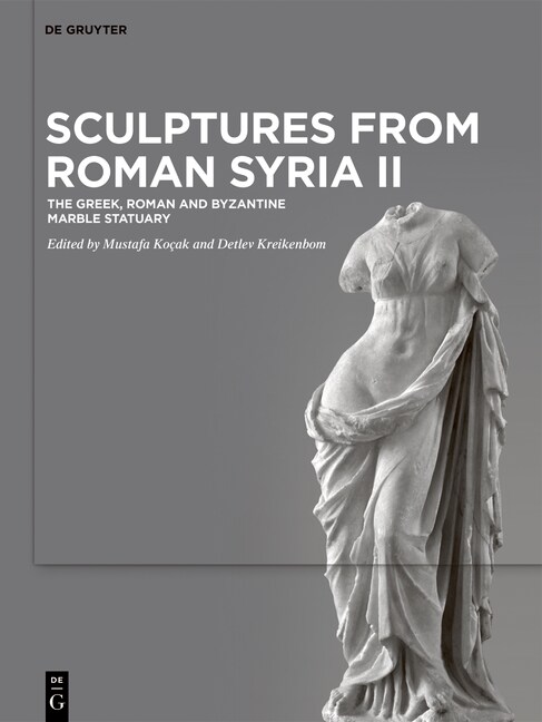 Sculptures from Roman Syria II: The Greek, Roman and Byzantine Marble Statuary (Hardcover, Bde (Textband U)