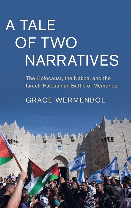 A Tale of Two Narratives : The Holocaust, the Nakba, and the Israeli-Palestinian Battle of Memories (Hardcover)