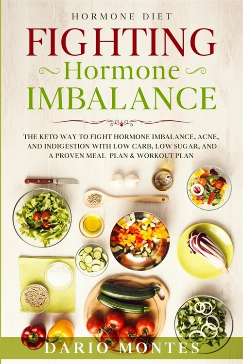 Hormone Diet: FIGHTING HORMONE IMBALANCE - The Keto Way To Fight Hormone Imbalance, Acne, and Indigestion With Low Carb, Low Sugar, (Paperback)