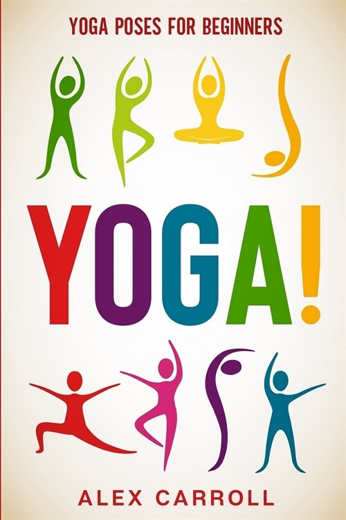 Yoga Poses For Beginners: YOGA! - 50 Beginner Yoga Poses To Start Your Journey (Paperback)