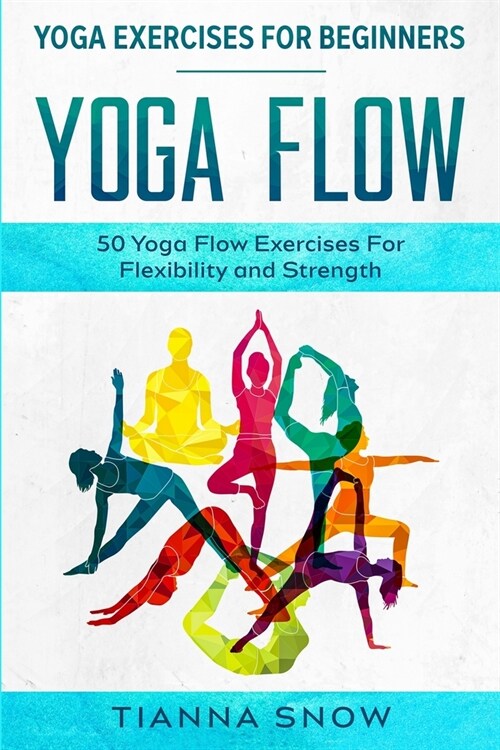 Yoga Exercises For Beginners: Yoga Flow! - 50 Yoga Flow Exercises For Flexibility and Strength (Paperback)