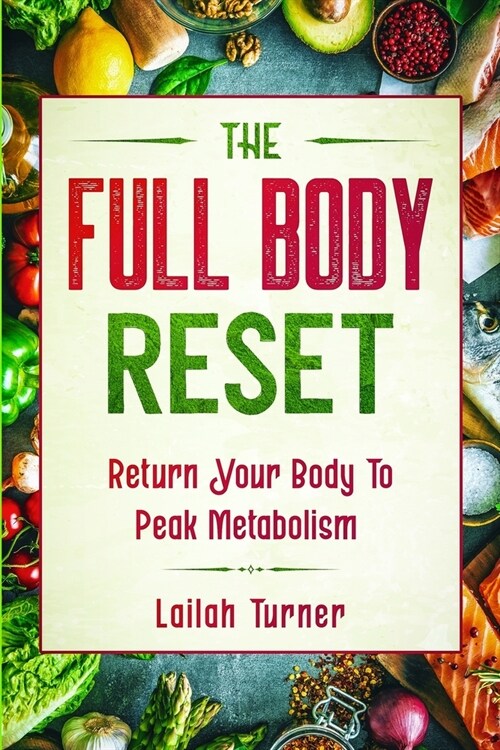 Body Reset Diet: THE FULL BODY RESET - Return Your Body To Peak Metabolism (Paperback)