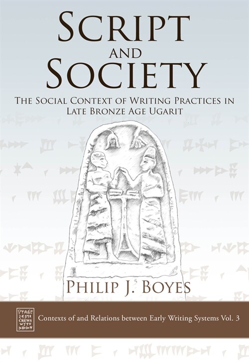 Script and Society : The Social Context of Writing Practices in Late Bronze Age Ugarit (Hardcover)