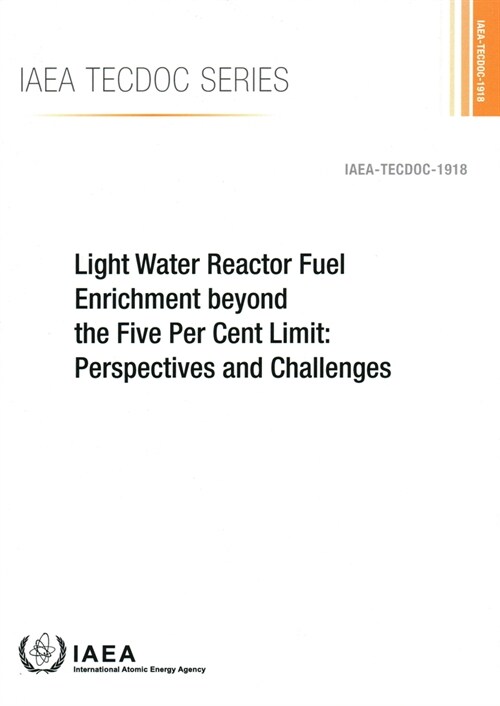 Light Water Reactor Fuel Enrichment Beyond the Five Per Cent Limit: Perspectives and Challenges (Paperback)