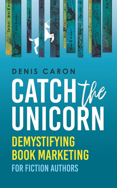 Catch the Unicorn: Demystifying book marketing for fiction authors (Paperback)