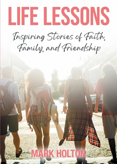 Life Lessons: Inspiring Stories of Faith, Family, and Friendship (Paperback)