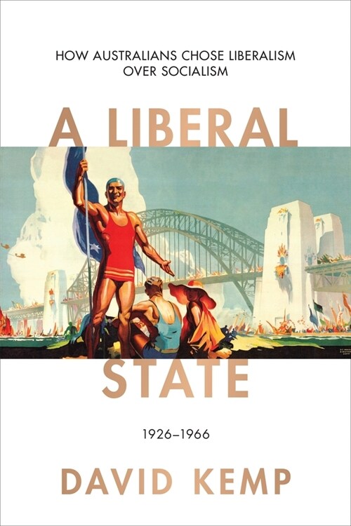 A Liberal State : How Australians Chose Liberalism over Socialism 1926-1966 (Hardcover)