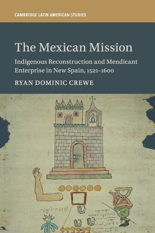 The Mexican Mission : Indigenous Reconstruction and Mendicant Enterprise in New Spain, 1521–1600 (Paperback)