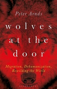 Wolves at the door : migration, dehumanization, rewilding the world 