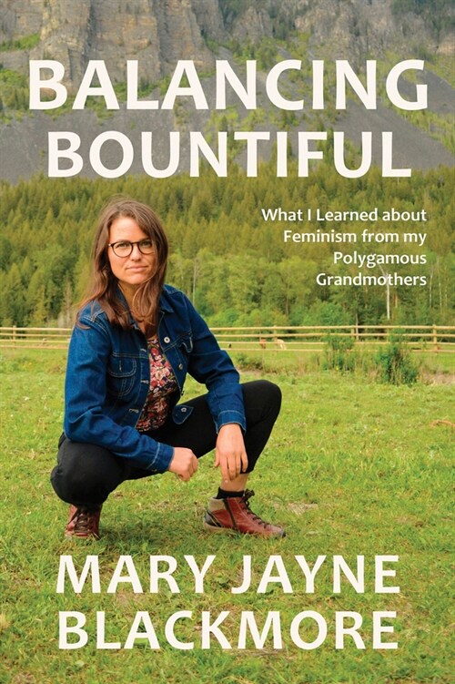 Balancing Bountiful: What I Learned about Feminism from My Polygamist Grandmothers (Paperback)
