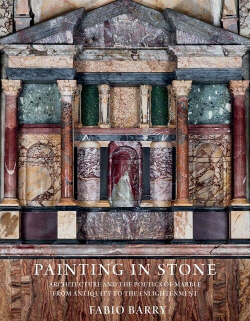 Painting in Stone: Architecture and the Poetics of Marble from Antiquity to the Enlightenment (Paperback)