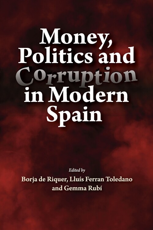 Money, Politics and Corruption in Modern Spain (Hardcover)