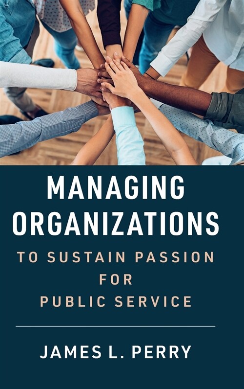 Managing Organizations to Sustain Passion for Public Service (Hardcover)
