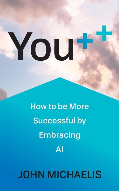 You++ : How to be More Successful by Embracing AI (Paperback)