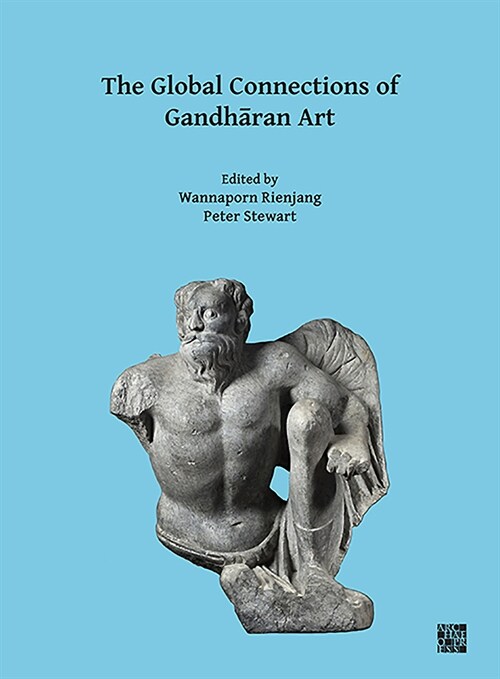 The Global Connections of Gandharan Art : Proceedings of the Third International Workshop of the Gandhara Connections Project, University of Oxford, 1 (Paperback)