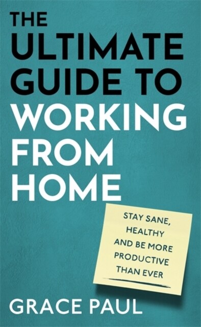 The Ultimate Guide to Working from Home : How to stay sane, healthy and be more productive than ever (Hardcover)