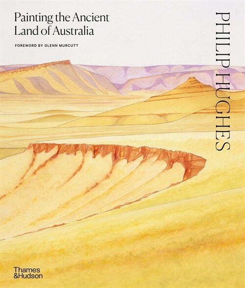 Philip Hughes: Painting the Ancient Landscapes of Australia (Hardcover)