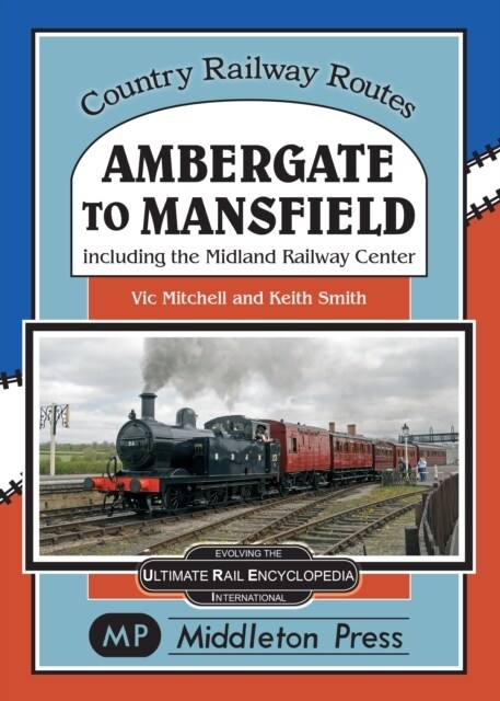 Ambergate To Mansfield : Including The Midland Railway Centre. (Hardcover)