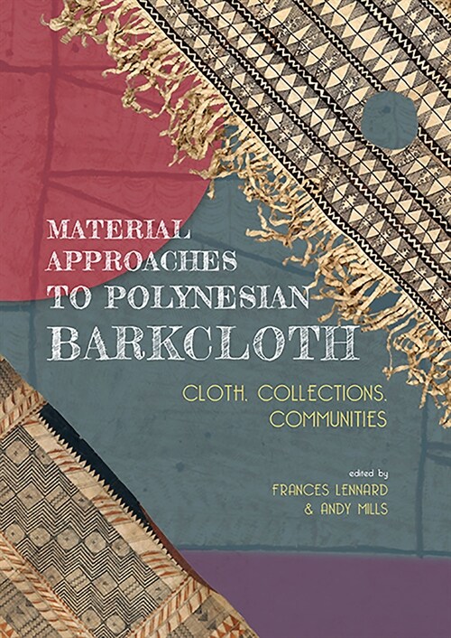 Material Approaches to Polynesian Barkcloth: Cloth, Collections, Communities (Hardcover)