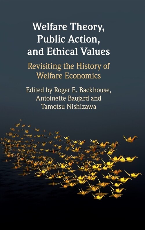 Welfare Theory, Public Action, and Ethical Values : Revisiting the History of Welfare Economics (Hardcover)