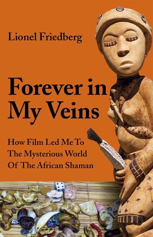 Forever in My Veins : How Film Led Me To The Mysterious World Of The African Shaman (Paperback)