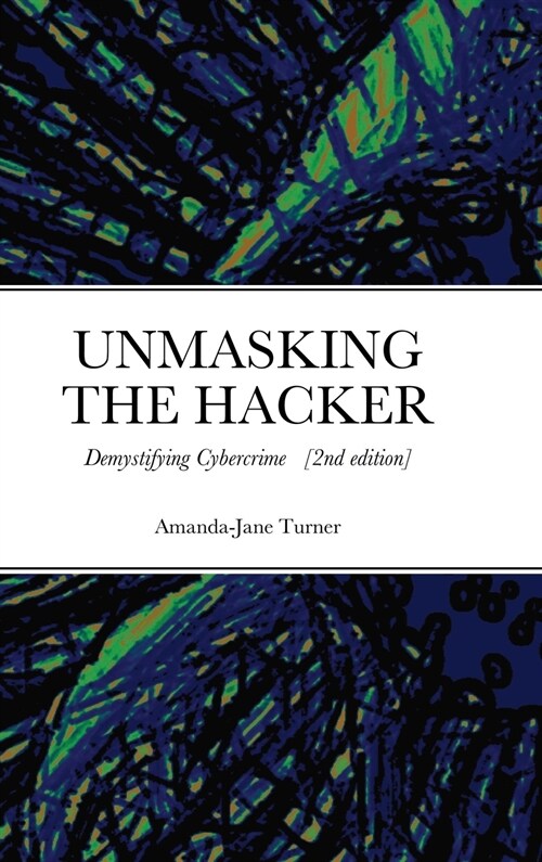 Unmasking the Hacker: Demystifying Cybercrime (Hardcover)