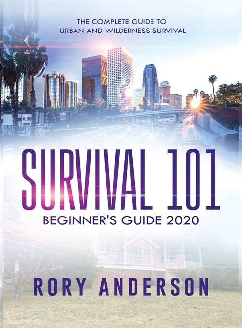 Survival 101 Beginners Guide 2020: The Complete Guide To Urban And Wilderness Survival (Hardcover)