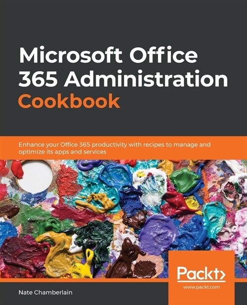 Microsoft Office 365 Administration Cookbook : Enhance your Office 365 productivity with recipes to manage and optimize its apps and services (Paperback)