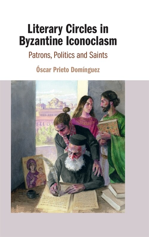 Literary Circles in Byzantine Iconoclasm : Patrons, Politics and Saints (Hardcover)